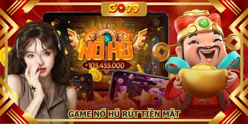 Game nổ hũ rút tiền mặt GO99