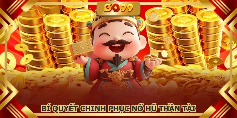 Mẹo chơi nổ hũ thần tài hiệu quả giúp bạn rinh thưởng khủng